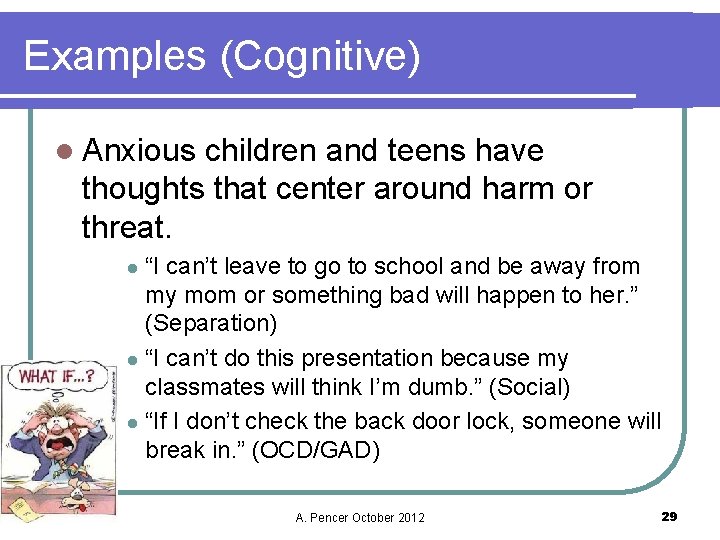 Examples (Cognitive) l Anxious children and teens have thoughts that center around harm or