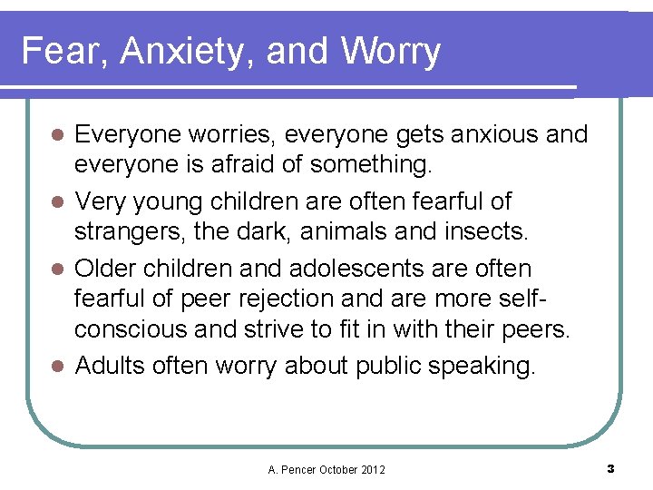 Fear, Anxiety, and Worry Everyone worries, everyone gets anxious and everyone is afraid of
