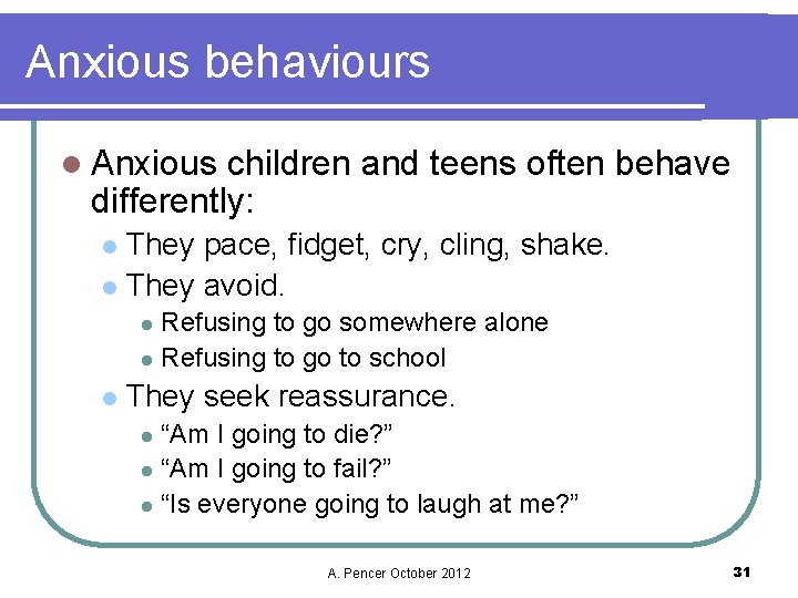 Anxious behaviours l Anxious children and teens often behave differently: They pace, fidget, cry,