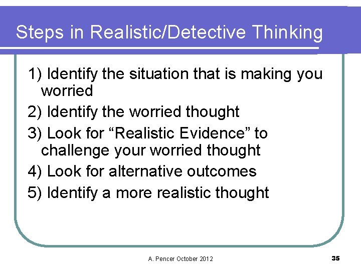 Steps in Realistic/Detective Thinking 1) Identify the situation that is making you worried 2)