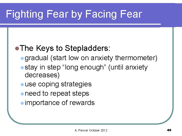Fighting Fear by Facing Fear l. The Keys to Stepladders: l gradual (start low