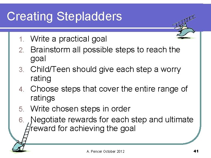 Creating Stepladders 1. 2. 3. 4. 5. 6. Write a practical goal Brainstorm all