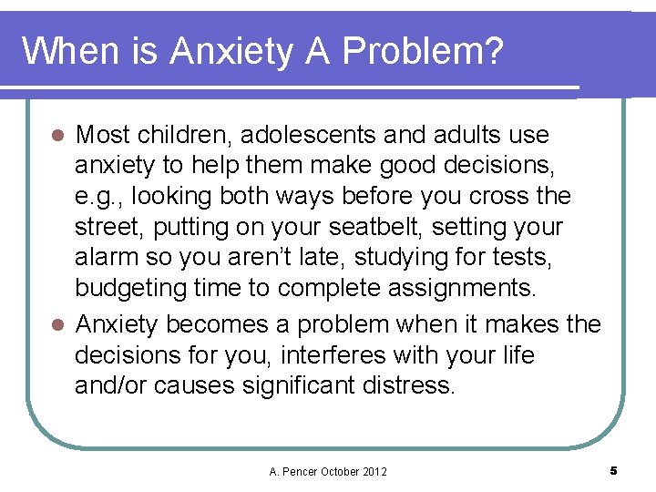 When is Anxiety A Problem? Most children, adolescents and adults use anxiety to help