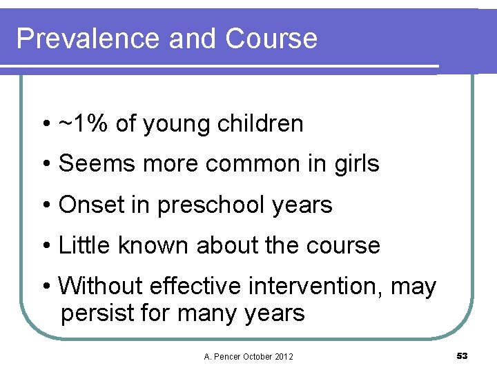 Prevalence and Course • ~1% of young children • Seems more common in girls