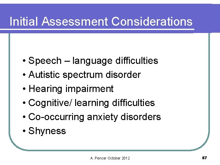Initial Assessment Considerations • Speech – language difficulties • Autistic spectrum disorder • Hearing