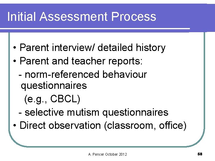 Initial Assessment Process • Parent interview/ detailed history • Parent and teacher reports: -