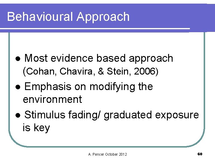 Behavioural Approach ● Most evidence based approach (Cohan, Chavira, & Stein, 2006) ● Emphasis