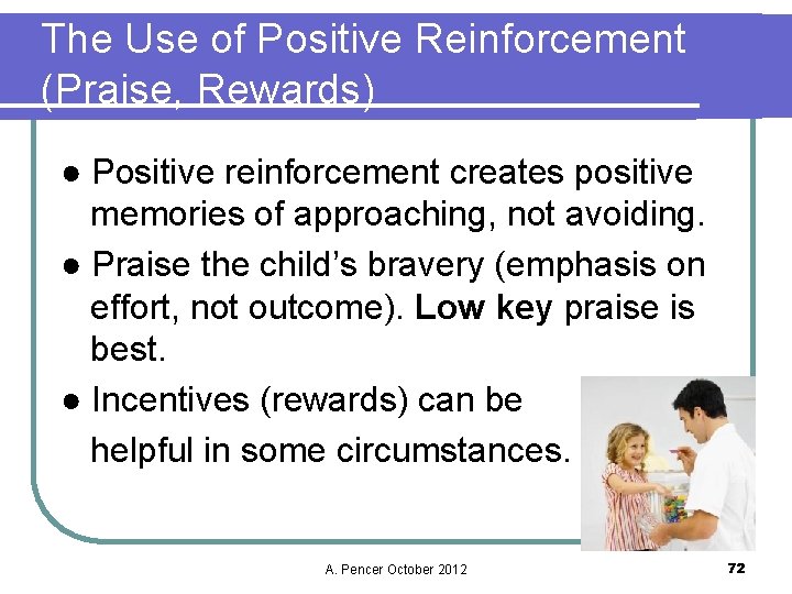 The Use of Positive Reinforcement (Praise, Rewards) ● Positive reinforcement creates positive memories of