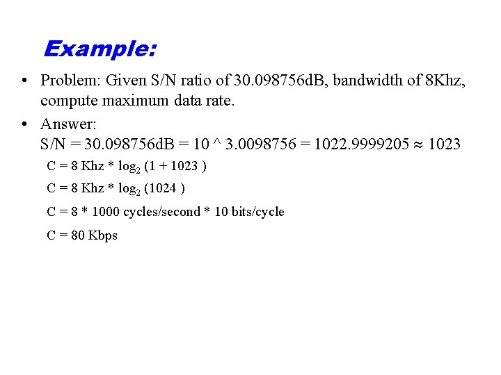 Example: • Problem: Given S/N ratio of 30. 098756 d. B, bandwidth of 8