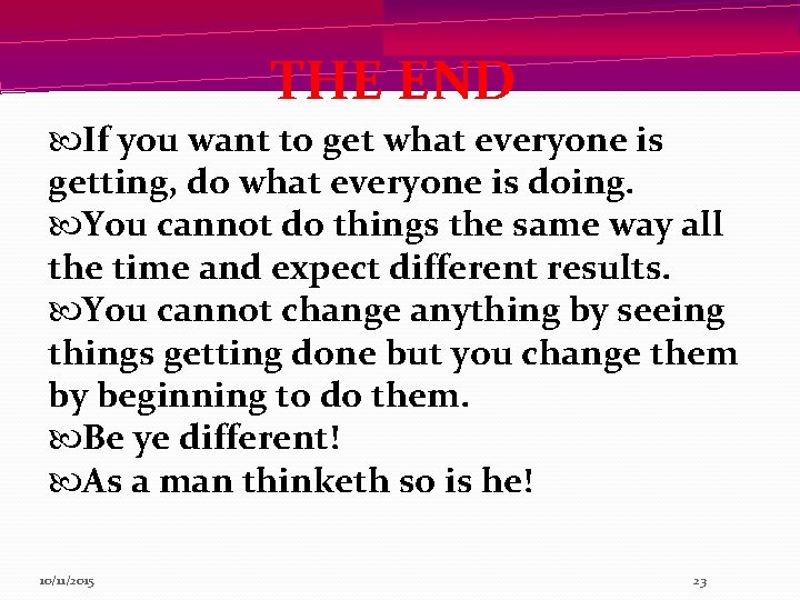 THE END If you want to get what everyone is getting, do what everyone