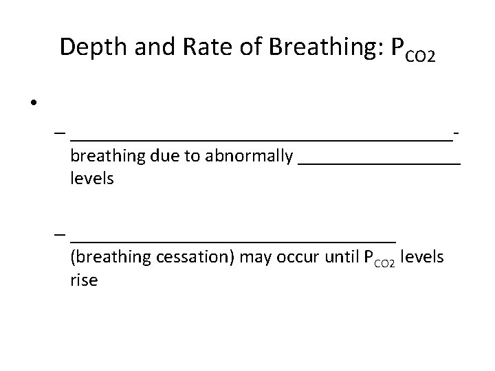 Depth and Rate of Breathing: PCO 2 • – ____________________breathing due to abnormally _________