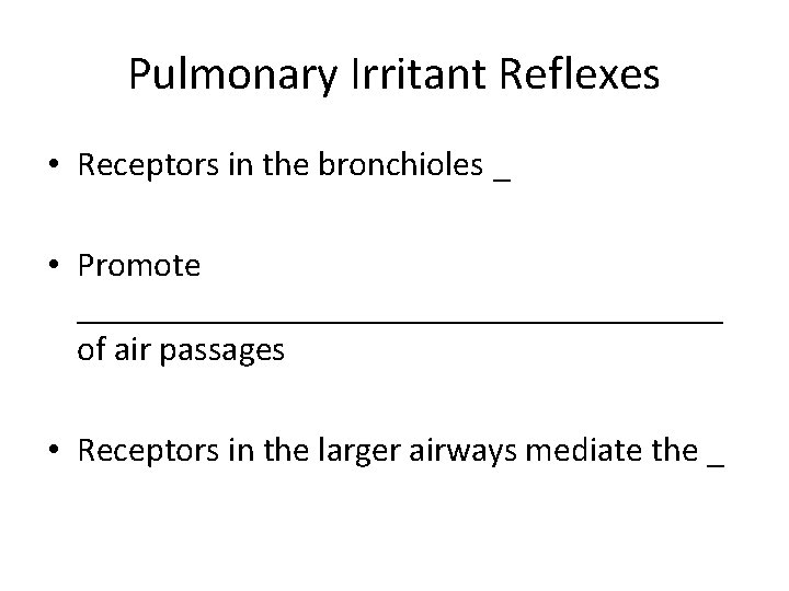 Pulmonary Irritant Reflexes • Receptors in the bronchioles _ • Promote ___________________ of air