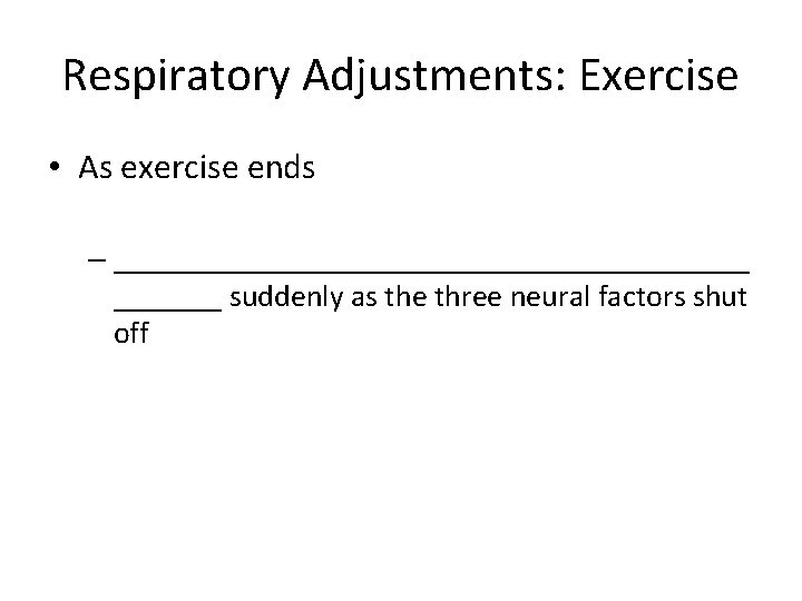 Respiratory Adjustments: Exercise • As exercise ends – _____________________ suddenly as the three neural