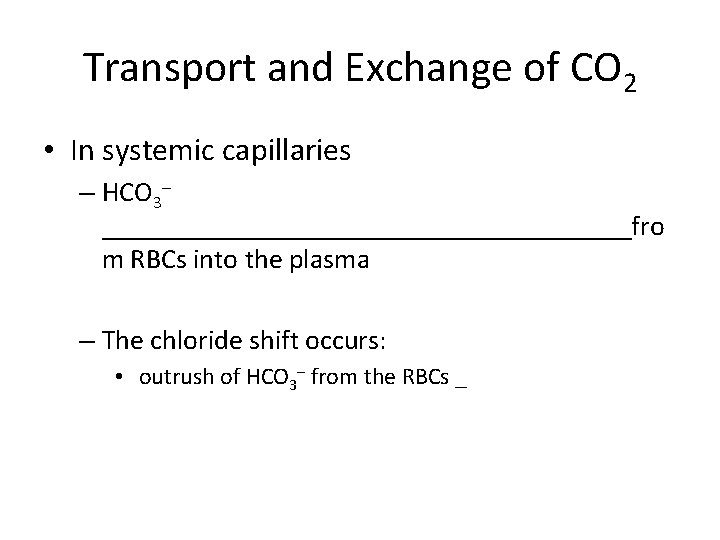 Transport and Exchange of CO 2 • In systemic capillaries – HCO 3– ___________________fro