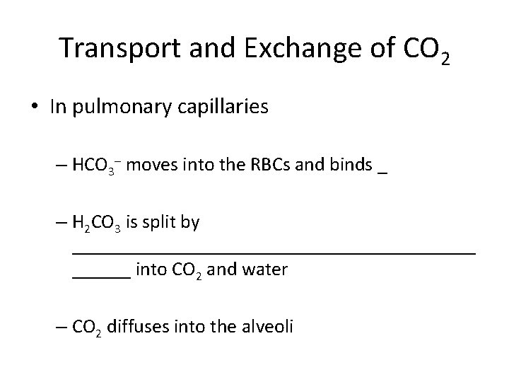 Transport and Exchange of CO 2 • In pulmonary capillaries – HCO 3– moves
