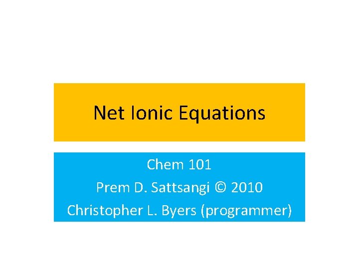 Net Ionic Equations Chem 101 Prem D. Sattsangi © 2010 Christopher L. Byers (programmer)