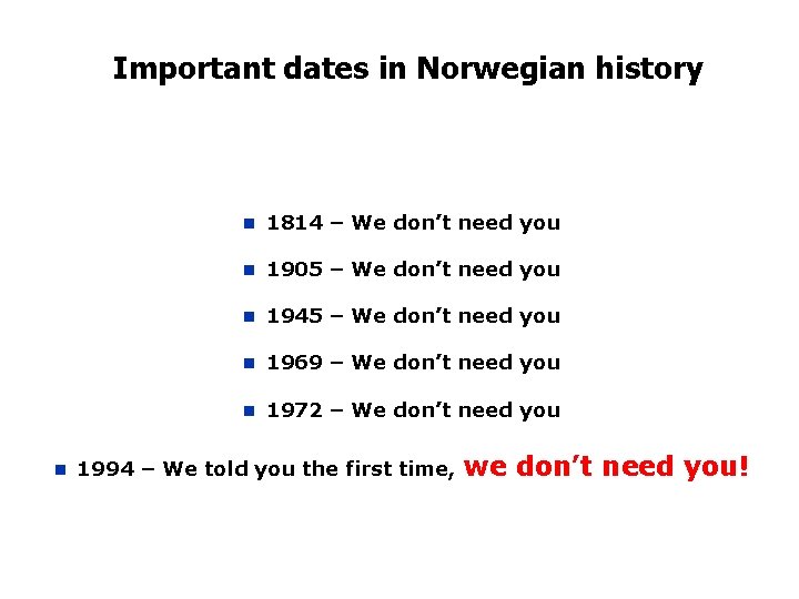 Important dates in Norwegian history n n 1814 – We don’t need you n