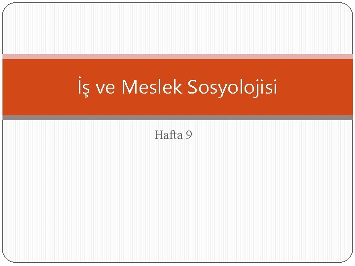 İş ve Meslek Sosyolojisi Hafta 9 