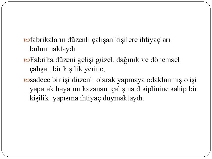  fabrikaların düzenli çalışan kişilere ihtiyaçları bulunmaktaydı. Fabrika düzeni gelişi güzel, dağınık ve dönemsel