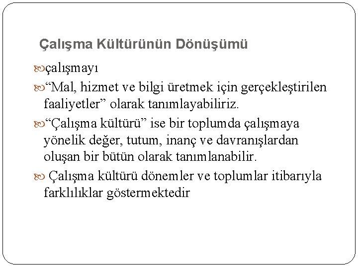 Çalışma Kültürünün Dönüşümü çalışmayı “Mal, hizmet ve bilgi üretmek için gerçekleştirilen faaliyetler” olarak tanımlayabiliriz.