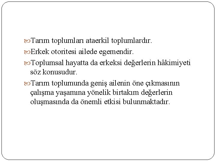  Tarım toplumları ataerkil toplumlardır. Erkek otoritesi ailede egemendir. Toplumsal hayatta da erkeksi değerlerin
