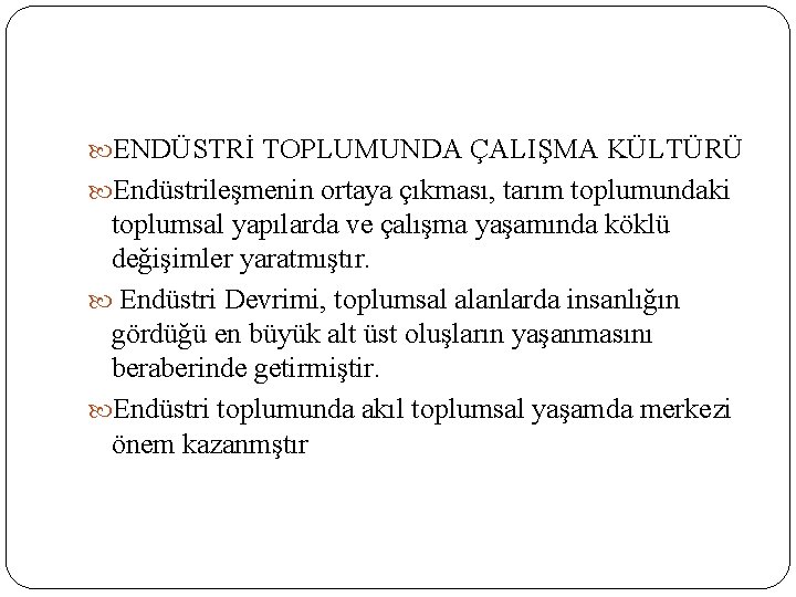  ENDÜSTRİ TOPLUMUNDA ÇALIŞMA KÜLTÜRÜ Endüstrileşmenin ortaya çıkması, tarım toplumundaki toplumsal yapılarda ve çalışma