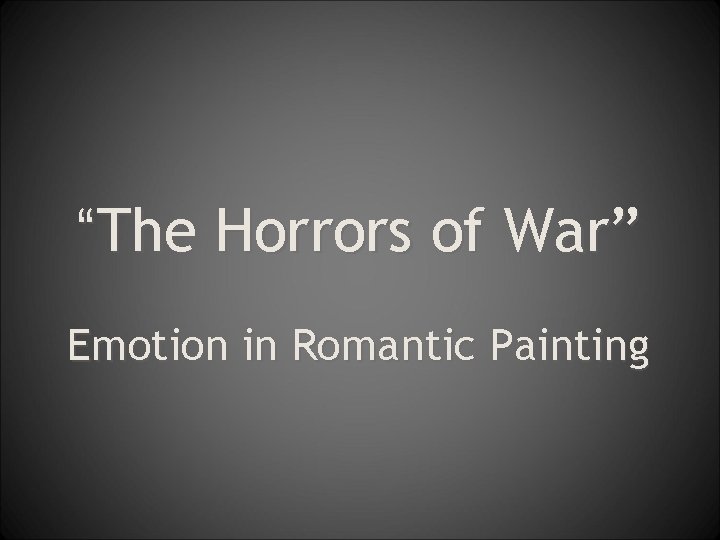“The Horrors of War” Emotion in Romantic Painting 