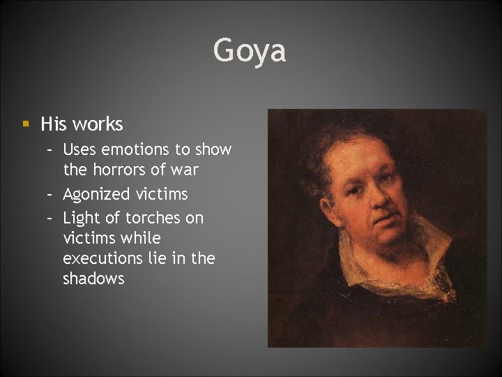Goya § His works – Uses emotions to show the horrors of war –