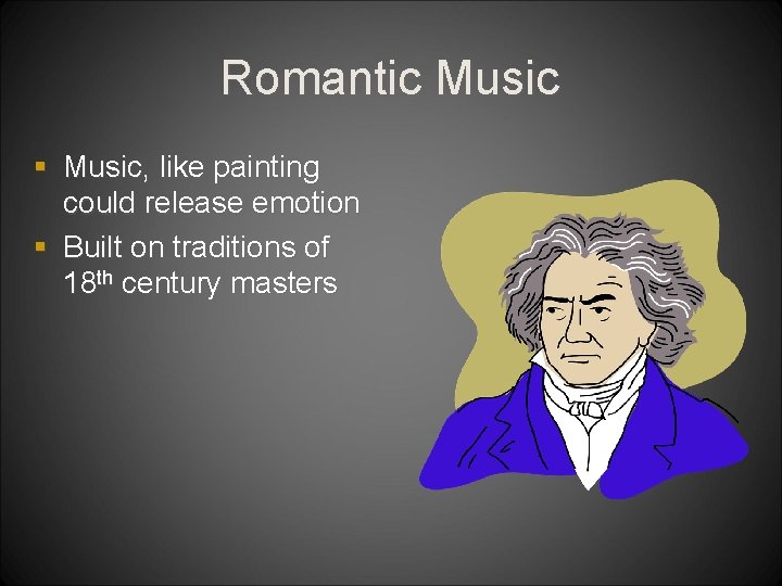 Romantic Music § Music, like painting could release emotion § Built on traditions of