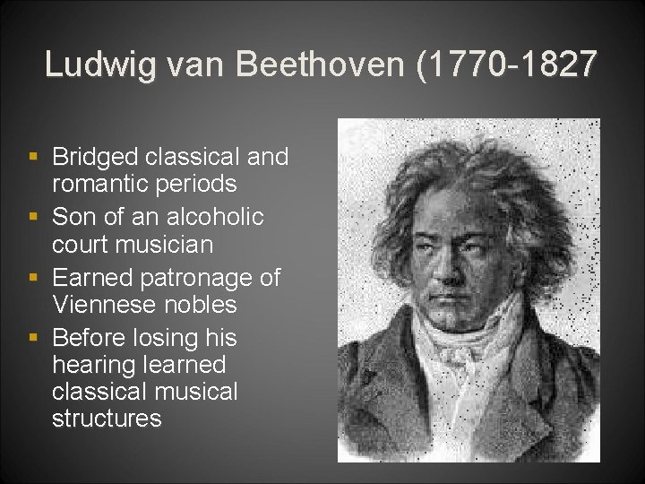 Ludwig van Beethoven (1770 -1827 § Bridged classical and romantic periods § Son of