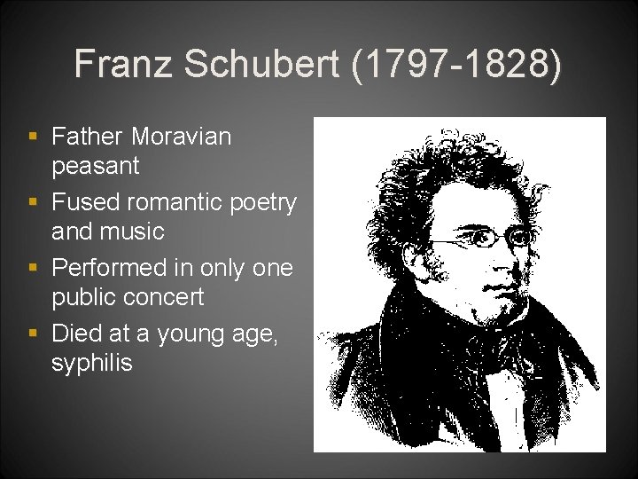 Franz Schubert (1797 -1828) § Father Moravian peasant § Fused romantic poetry and music
