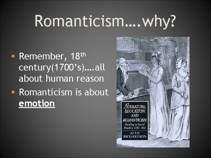 Romanticism…. why? § Remember, 18 th century(1700’s)…. all about human reason § Romanticism is
