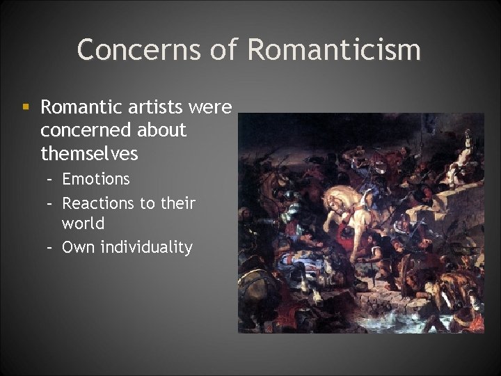 Concerns of Romanticism § Romantic artists were concerned about themselves – Emotions – Reactions
