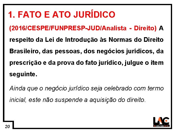 20 1. FATO E ATO JURÍDICO (2016/CESPE/FUNPRESP-JUD/Analista - Direito) A respeito da Lei de