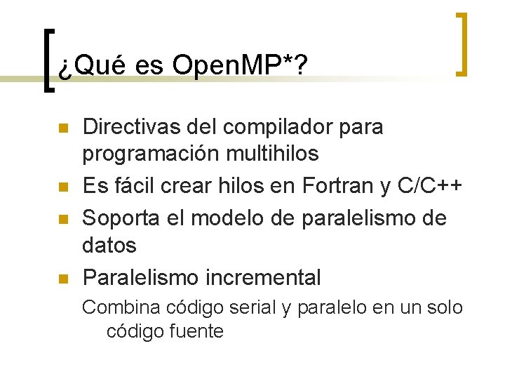 ¿Qué es Open. MP*? n n Directivas del compilador para programación multihilos Es fácil