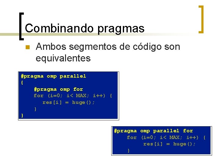 Combinando pragmas n Ambos segmentos de código son equivalentes #pragma omp parallel { #pragma