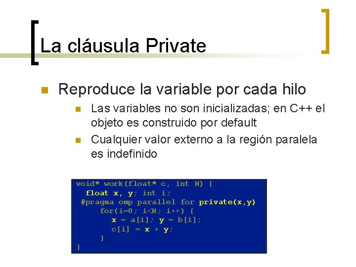 La cláusula Private n Reproduce la variable por cada hilo n n Las variables