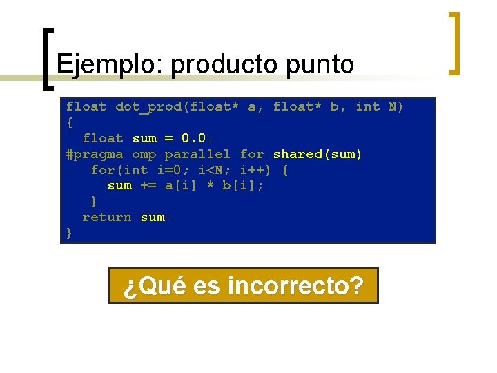 Ejemplo: producto punto float dot_prod(float* a, float* b, int N) { float sum = Ejemplo: producto punto float dot_prod(float* a, float* b, int N) { float sum =