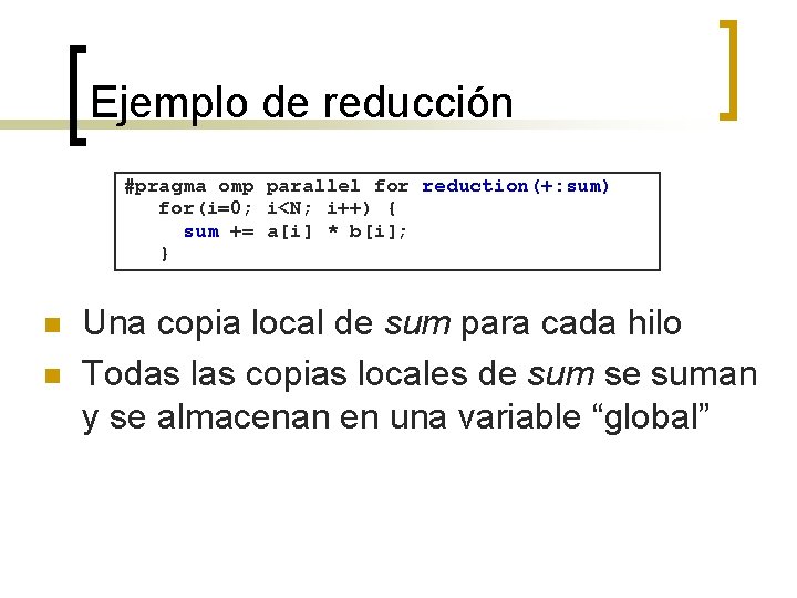 Ejemplo de reducción #pragma omp parallel for reduction(+: sum) for(i=0; i<N; i++) { sum