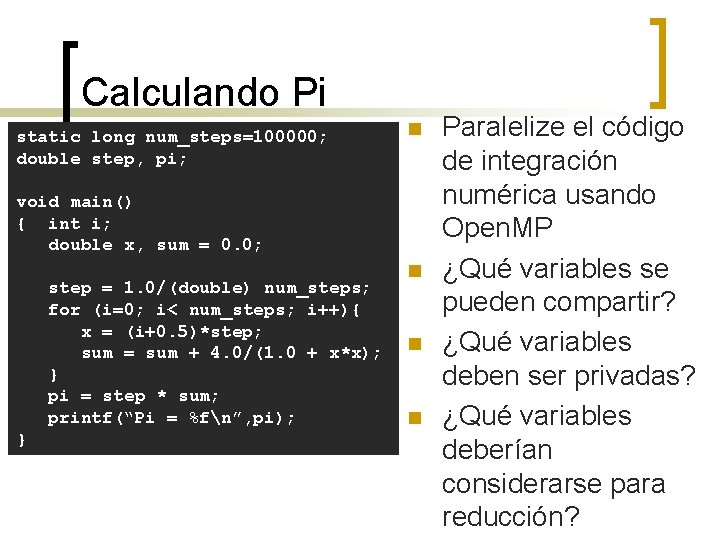 Calculando Pi static long num_steps=100000; double step, pi; n void main() { int i;