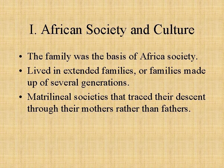 I. African Society and Culture • The family was the basis of Africa society.