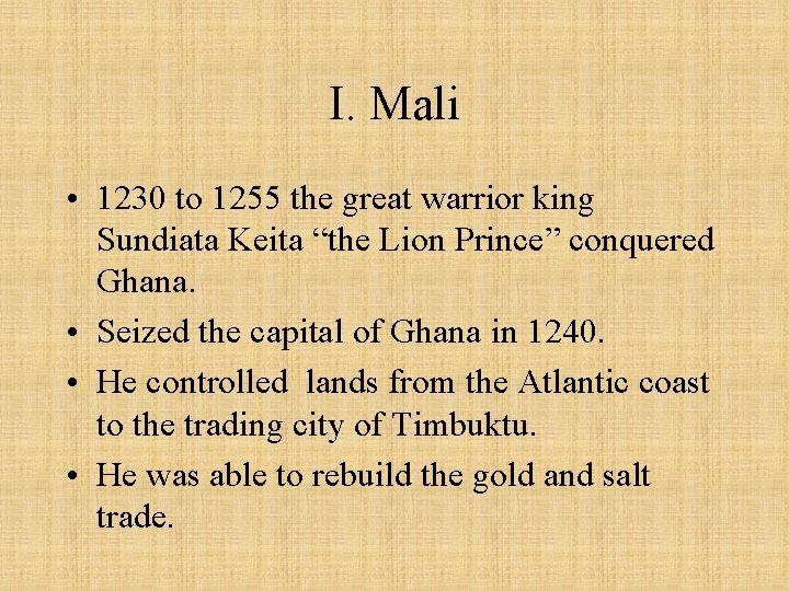 I. Mali • 1230 to 1255 the great warrior king Sundiata Keita “the Lion