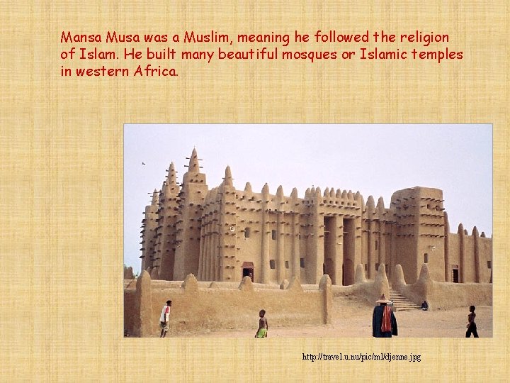 Mansa Musa was a Muslim, meaning he followed the religion of Islam. He built