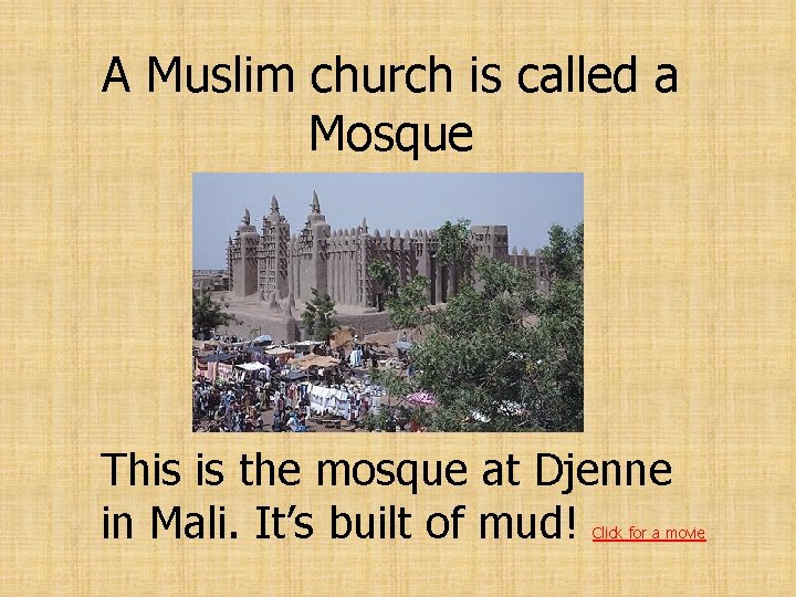 A Muslim church is called a Mosque This is the mosque at Djenne in