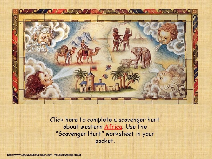 Click here to complete a scavenger hunt about western Africa. Use the “Scavenger Hunt”