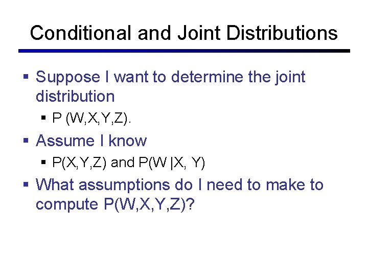 Conditional and Joint Distributions § Suppose I want to determine the joint distribution §