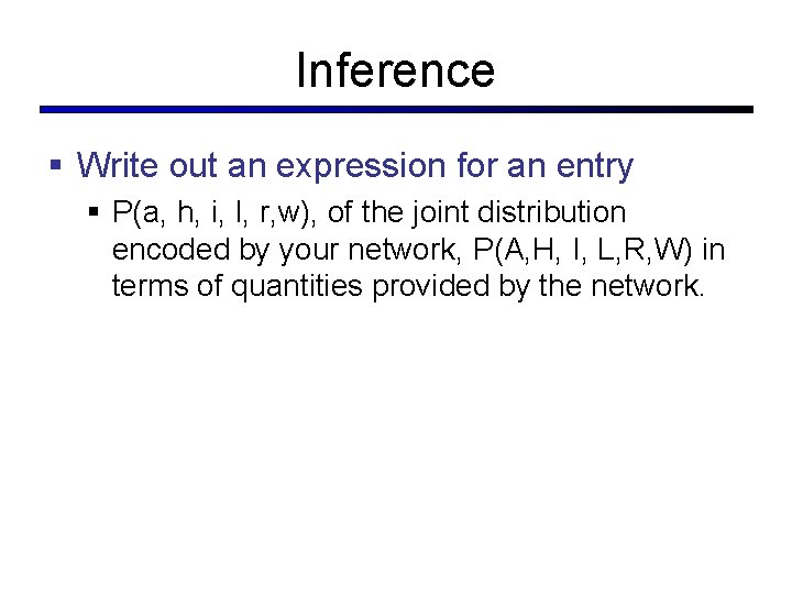 Inference § Write out an expression for an entry § P(a, h, i, l,