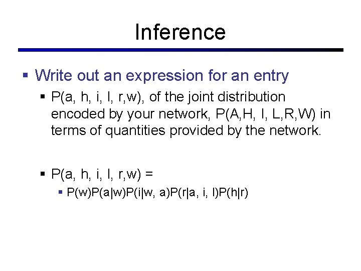 Inference § Write out an expression for an entry § P(a, h, i, l,