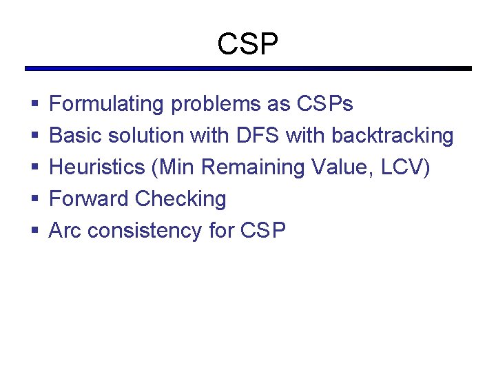 CSP § § § Formulating problems as CSPs Basic solution with DFS with backtracking