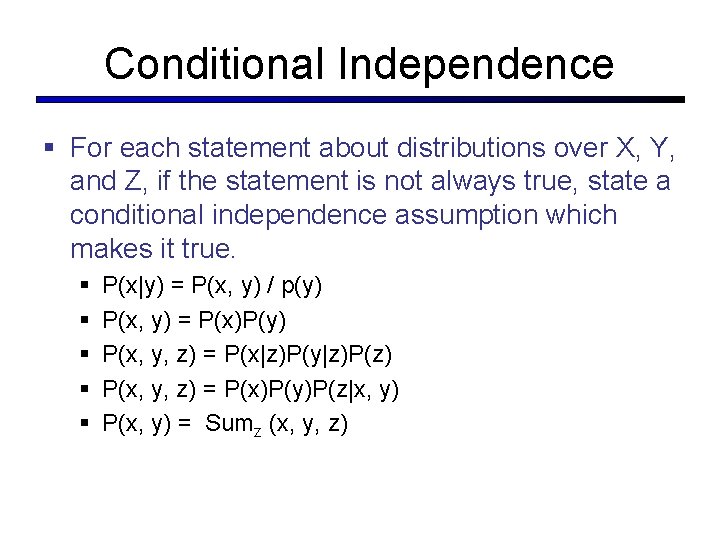 Conditional Independence § For each statement about distributions over X, Y, and Z, if